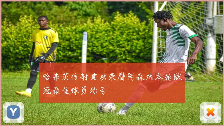 哈弗茨传射建功荣膺阿森纳本轮欧冠最佳球员称号