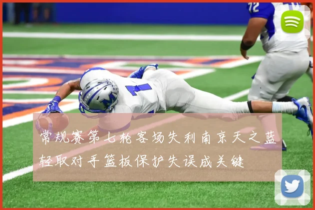 常规赛第七轮客场失利南京天之蓝轻取对手篮板保护失误成关键